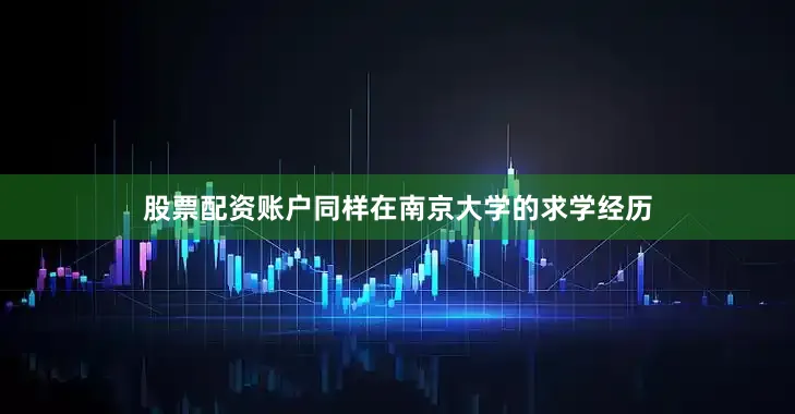 股票配资账户同样在南京大学的求学经历