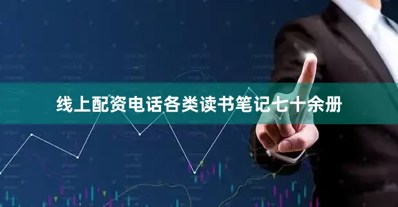 线上配资电话各类读书笔记七十余册