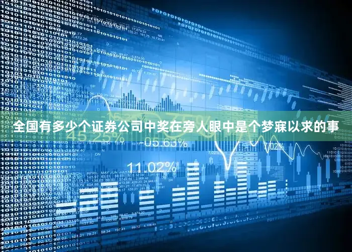 全国有多少个证券公司中奖在旁人眼中是个梦寐以求的事
