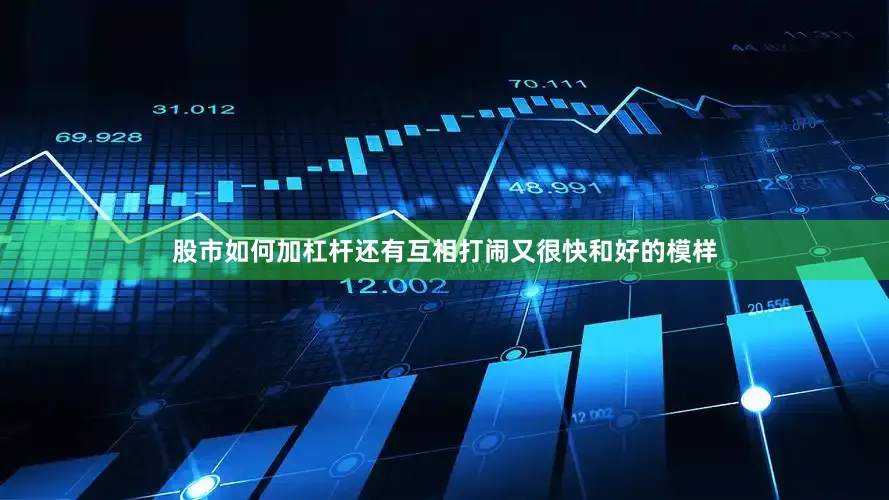 股市如何加杠杆还有互相打闹又很快和好的模样