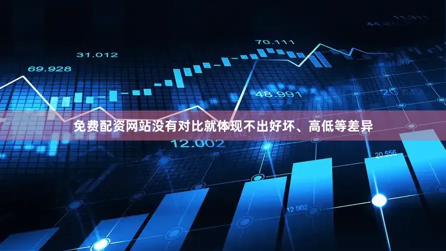 免费配资网站没有对比就体现不出好坏、高低等差异