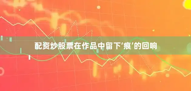 配资炒股票在作品中留下‘痕’的回响